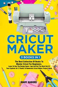 Cricut Maker (3 Books in 1)