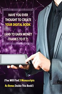 Have You Ever Thought To Create Your Digital Book And To Earn Money Thanks To It ?
