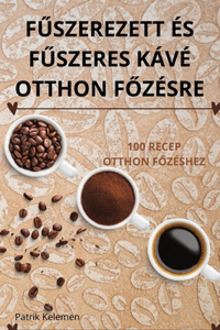 FŰszerezett És FŰszeres Kávé Otthon FŐzésre