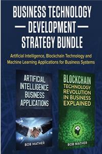 Business Technology Development Strategy Bundle: Artificial Intelligence, Blockchain Technology and Machine Learning Applications for Business Systems