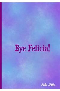 Bye Felicia!