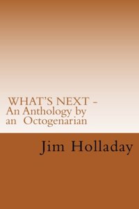 WHAT'S NEXT - An Anthology by an Octogenarian