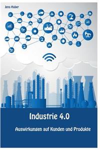 Industrie 4.0 - Auswirkungen Auf Kunden Und Produkte: Auswirkungen Von Digitalisierung Auf Produkte Und Kunden Im B2B Segment
