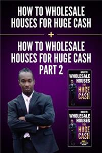 How to Wholesale Houses for Huge Cash & How to Wholesale Houses for Huge Cash - Part II