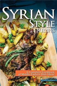 Syrian Style Recipes: A Complete Cookbook of Middle-Eastern Dish Ideas!