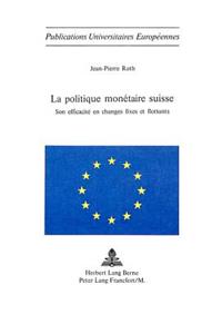 La politique monetaire suisse: Son Efficacité En Changes Fixes Et Flottants