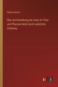 Über die Entstehung der Arten im Thier- und Pflanzen-Reich durch natürliche Züchtung