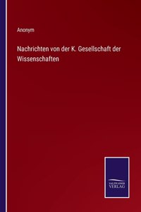 Nachrichten von der K. Gesellschaft der Wissenschaften