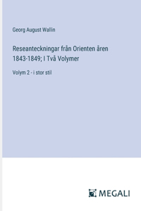 Reseanteckningar från Orienten åren 1843-1849; I Två Volymer