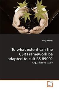 To what extent can the CSR Framework be adapted to suit BS 8900?