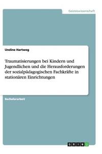 Traumatisierungen bei Kindern und Jugendlichen und die Herausforderungen der sozialpädagogischen Fachkräfte in stationären Einrichtungen