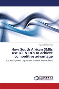 How South African Smes Use Ict & Dcs to Achieve Competitive Advantage
