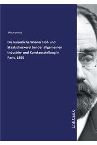 Die kaiserliche Wiener Hof- und Staatsdruckerei bei der allgemeinen Industrie- und Kunstausstellung in Paris. 1855
