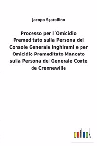 Processo per l´Omicidio Premeditato sulla Persona del Console Generale Inghirami e per Omicidio Premeditato Mancato sulla Persona del Generale Conte de Crennewille