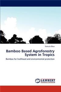 Bamboo Based Agroforestry System in Tropics