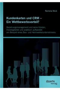 Kundenkarten und CRM - Ein Wettbewerbsvorteil? Beziehungsmanagement und seine Hürden, theoriegeleitet und praktisch aufbereitet am Beispiel eines Bau- und Heimwerkerunternehmens