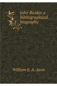 John Ruskin a bibliographical biography