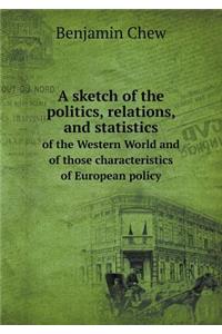A Sketch of the Politics, Relations, and Statistics of the Western World and of Those Characteristics of European Policy