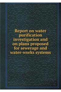 Report on water purification investigation and on plans proposed for sewerage and water-works systems