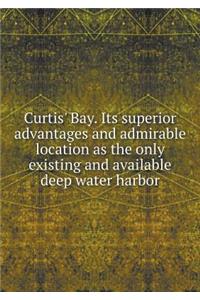 Curtis' Bay. Its Superior Advantages and Admirable Location as the Only Existing and Available Deep Water Harbor