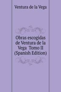 Obras escogidas de Ventura de la Vega  Tomo II (Spanish Edition)