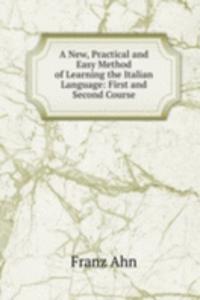 New, Practical and Easy Method of Learning the Italian Language: First and Second Course