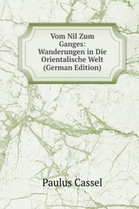 Vom Nil Zum Ganges: Wanderungen in Die Orientalische Welt (German Edition)