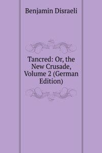 Tancred: Or, the New Crusade, Volume 2 (German Edition)