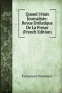 Quand J'etais Journaliste: Revue Drolatique De La Presse (French Edition)