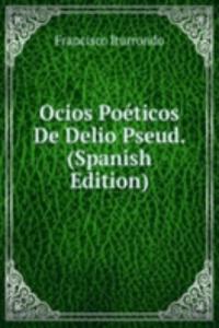 Ocios Poeticos De Delio Pseud. (Spanish Edition)