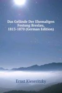 Das Gelande Der Ehemaligen Festung Breslau, 1813-1870 (German Edition)