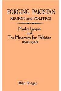 Forging Pakistan Region And Politics (Muslim League and The Movement for Pakistan 1940-1946)