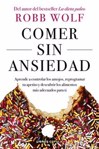 Comer sin ansiedad: Aprende a controlar los antojos, reprogramar tu apetito y descubrir los alimentos mas adecuados para ti