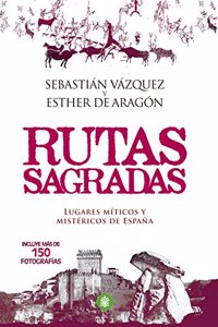 Rutas sagradas: Lugares miticos y mistericos de Espana