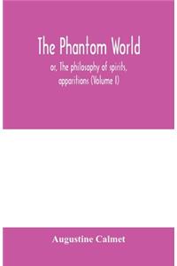 The phantom world, or, The philosophy of spirits, apparitions (Volume I)