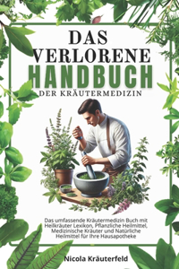 verlorene Handbuch der Kräutermedizin: Das umfassende Kräutermedizin Buch mit Heilkräuter Lexikon, Pflanzliche Heilmittel, Medizinische Kräuter und Natürliche Heilmittel für Ihre Hausapot