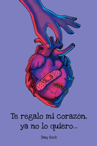 Te regalo mi corazón, ya no lo quiero...