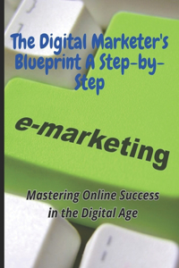 Digital Marketer's Blueprint A Step-by-Step
