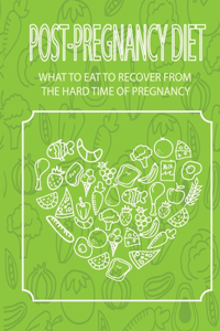 Post-pregnancy Diet- What To Eat To Recover From The Hard Time Of Pregnancy