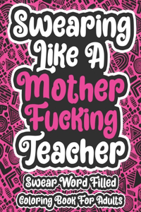 Swearing Like a Motherfucking Teacher Swear Word Filled Coloring Book For Adults