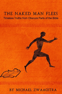 Naked Man Flees: Timeless Truths from Obscure Parts of the Bible