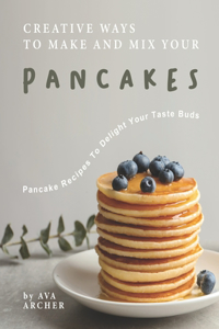 Creative Ways to Make and Mix Your Pancakes