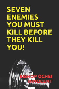 Seven Enemies You Must Kill Before They Kill You!
