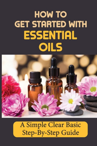 How To Get Started With Essential Oils