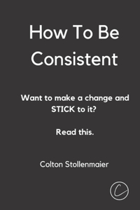 How To Be Consistent