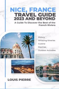 Nice, France Travel Guide 2023 And Beyond