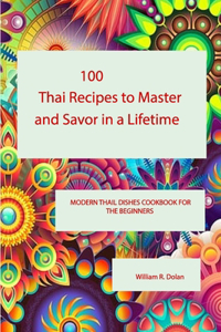 100 Thai Recipes to Master and Savor in a Lifetime