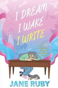 I Dream I Wake I Write