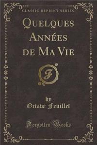 Quelques Années de Ma Vie (Classic Reprint)
