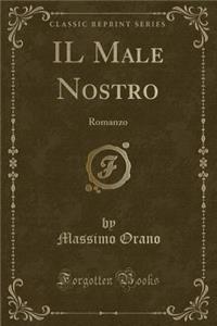 Il Male Nostro: Romanzo (Classic Reprint)